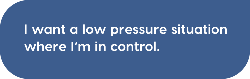 I want a low pressure situation where I'm in control.