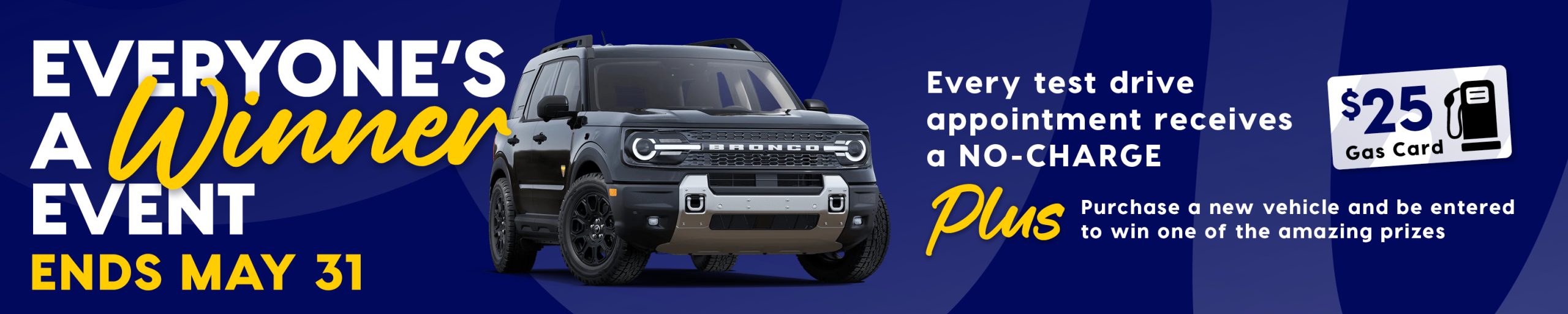 Promotional banner for Birchwood Ford’s “Everyone’s a Winner Event” ending May 31. The image features a black Ford Bronco SUV and a $25 gas card graphic. The text reads: “Every test drive appointment receives a no-charge $25 gas card. Plus, purchase a new vehicle and be entered to win one of the amazing prizes.” Fine print at the bottom reads: “See Birchwood Ford for full details. Expires May 31. Conditions apply. DLR #4454.”
