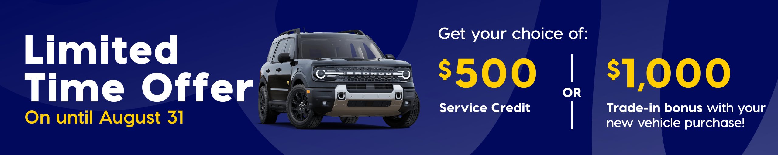 Birchwood Ford Limited Time Offer until August 31: Choose a $500 service credit or $1,000 trade-in bonus with a new vehicle purchase.