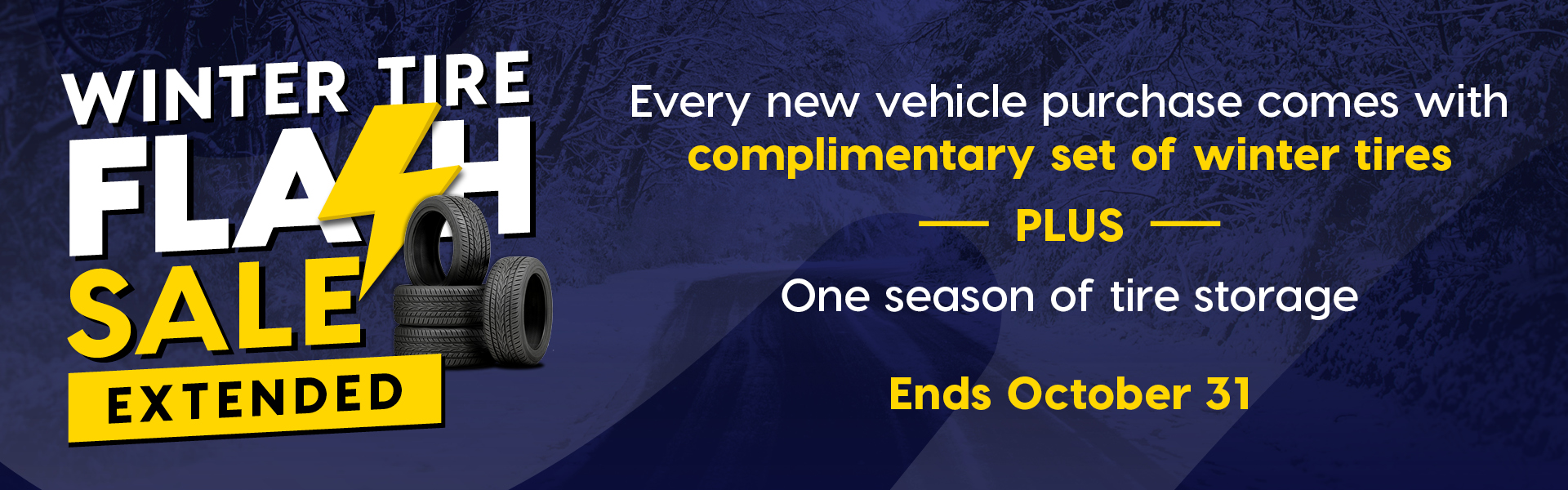 Winter Flash Sale! Every new vehicle purchase comes with complimentary set of winter tires Plus one season of tire storage. Ends October 31.